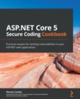 Image for ASP.NET Core Secure Coding Cookbook: Practical Recipes for Tackling Vulnerabilities in Your ASP.NET Web Applications