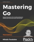 Image for Mastering Go  : harness the power of Go to build professional utilities and concurrent servers and services