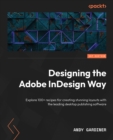 Image for Designing the Adobe InDesign way: over 100 recipes to leverage the designer&#39;s favourite tool for creating professional layouts