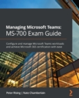 Image for Managing Microsoft Teams: MS-700 exam guide : configure and manage Microsoft Teams workloads and achieve Microsoft 365 certification with ease