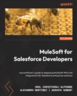 Image for MuleSoft for Salesforce developers &amp; architects  : a practitioner&#39;s guide to deploying MuleSoft APIs and integrations