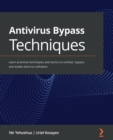 Image for Antivirus bypass techniques  : learn practical techniques and tactics to combat, bypass, and evade antivirus software