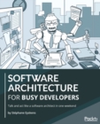 Image for Software architecture for busy developers: talk and act like a software architect in one weekend