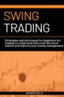 Image for Swing Trading : Strategies and Techniques for Beginners for Trading on a High Level and Crush the Stock Market and Improve Your Money Managementon a Daile Basis