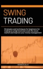 Image for Swing Trading : Strategies and Techniques for Beginners for Trading on a High Level and Crush the Stock Market and Improve Your Money Management on a Daile Basis