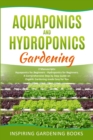Image for Aquaponics and Hydroponics Gardening : A Comprehensive Step by Step Guide on Organic Gardening made Easy for You