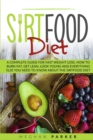 Image for The Sirtfood Diet : A Complete Guide for Fast Weight Loss. How to Burn Fat, Get Lean, Look Young and Everything Else You Need to Know about the Sirtfood Diet