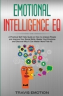 Image for Emotional Intelligence EQ : A Practical Self Help Guide on How to Analyze People and Improve Your Social Skills. Master Your Emotions and Discover Why It Can Matter More Than IQ