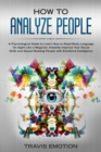 Image for How to Analyze People : A Psychological Guide to Learn How to Read Body Language on Sight Like a Magician. Instantly Improve Your Social Skills and Speed-Reading People with Emotional Intelligence