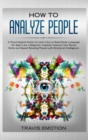 Image for How to Analyze People : A Psychological Guide to Learn How to Read Body Language on Sight Like a Magician. Instantly Improve Your Social Skills and Speed-Reading People with Emotional Intelligence