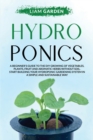Image for Hydroponics : A Beginner&#39;s Guide to the DIY Growing of Vegetables, Plants, Fruit and Aromatic Herbs Without Soil. Start Building Your Hydroponic Gardening System in a Simple and Sustainable Way
