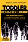 Image for Toddler Beginners Guide : This Book Includes: Toddler Development, Toddler Discipline, Positive Parenting.