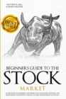Image for Beginners Guide to the Stock Market : Learn How to Maximize your Profit by Leveraging Options and Make Money with Penny Stocks, Future, and Dividend Investing. The Perfect Book for Every Investor.