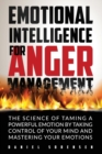 Image for Emotional Intelligence for Anger Management : The Science of Taming a Powerful Emotion by Taking Control of Your Mind and Mastering Your Emotions