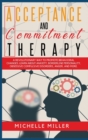 Image for Acceptance and Commitment Therapy : A Revolutionary Way to Promote Behavioral Changes. Learn About Anxiety, Borderline Personality, Obsessive Compulsive disorders, anger and other.