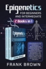 Image for Epigenetics for Beginners and Intermediate (2 Books in 1) : How Epigenetics can potentially revolutionize our understanding of the structure and behavior of biological life on Earth + Exploration DNA