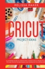 Image for Cricut Project Ideas : Illustrated Guide To Create Many Unique Cricut Projects! With Tips and Tricks for Beginners and Advanced for Design Space