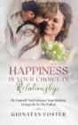 Image for Happiness Is Your Choice In Relationship : Be Yourself and Enhance Your Relation Living Life to the Fullest