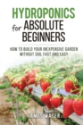 Image for Hydroponics for Absolute Beginners : How Build your Inexpensive Garden without Soil Fast and Easy