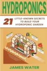 Image for Hydroponics : 21 Little-Known Secrets to Build Your Hydroponic Garden
