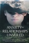 Image for Anxiety in Relationships Unveiled : Remove the Filter that Clouds Your Vision of Romantic Love. Overcome Insecurity, Negative Thinking and Jealousy, Fight Your Fear of Abandonment, and Avoid Conflicts