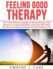 Image for Feeling Good Therapy : The 7 Most Effective Strategies to Manage Anxiety, Fight Pessimism, Increase Self-Esteem, Overcome Other Mood Disorders, and Help You Develop a Positive Outlook on Life.