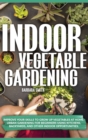 Image for Indoor Vegetable Gardening : Improve your Skills to Grow Up Vegetables at Home. Urban Gardening for Beginners Using Kitchens, and Backyards.