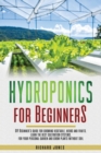 Image for Hydroponics for Beginners : DIY Beginner&#39;s guide for growing vegetable, herbs and fruits. learn the best cultivation systems. For your personal garden and grow plants without soil.