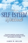 Image for Self-Esteem Workbook : Overcome Negativity, Accept Yourself, Recognize your Worth and Develop a strong Self-confidence to Be Happy