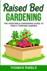 Image for Raised Bed Gardening : The Vegetable Gardening Guide to Tend a Thriving Garden