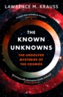 Image for The known unknowns  : the unsolved mysteries of the cosmos