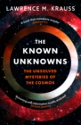 Image for The Known Unknowns: The Unsolved Mysteries of the Cosmos