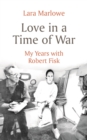 Image for Love in a time of war  : my years with Robert Fisk