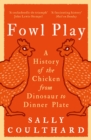 Image for Fowl play  : a history of the chicken from dinosaur to dinner plate