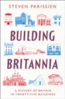 Image for Building Britannia: A History of Britain in Twenty-Five Buildings