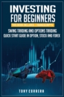 Image for Investing for Beginners : This Book Includes: 2 Manuscripts Swing Trading and Options Trading a Guide for Beginners in Option, Stock and Forex.