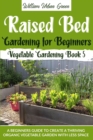 Image for Raised Bed Gardening for Beginners : A Beginners Guide to Create a Thriving Organic Vegetable Garden with Less Space