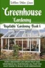 Image for Greenhouse Gardening : How a Beginner Can Grow Fruit and Vegetables all Year ROUND.What You Must Know to Build your Greenhouse