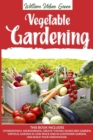 Image for Vegetable Gardening : This Book Includes: Hydroponics, Microgreens, Create Thriving Raised Bed Garden, Vertical in low Space and in Container and Build your Greenhouse