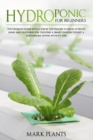 Image for Hydroponics for Beginners : The Ultimate Guide with Step by Step Process To Grow Up Fruits, Herbs and Vegetables for Creating a Smart Garden Tought a Substainable System Without Soil