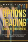 Image for Options Trading Strategies For Beginners : A Beginner&#39;s Guide to Create Passive Income Using Effective Profitable Strategies. Learn the Fundamental Basics of Options Trading