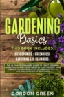 Image for Gradening Basics : 2 BOOKS IN1: The Ultimate Beginners Guide to Start Growing Herbs, Fruits and Vegetables in Your Garden- How to Build an Inexpensive DIY Hydroponic System and Greenhouse fo Beginners