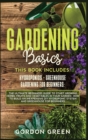 Image for Gardening Basics : 2 BOOKS IN1: The Ultimate Beginners Guide to Start Growing Herbs, Fruits and Vegetables in Your Garden- How to Build an Inexpensive DIY Hydroponic System and Greenhouse fo Beginners