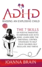 Image for ADHD Raising an explosive child : The 7 skills of positive parenting to empower kids with ADHD. Learn here the emotional control strategies to help your children self regulate and thrive