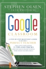 Image for Google Classroom 2020 : A Step-By-Step Beginner&#39;s Guide to Become A Perfect Teacher for A Post-Covid School. 21 Tips and Tricks That You Need to Know to Boost Your Online Teaching Skills