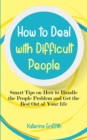 Image for How to Deal with Difficult People : Smart Tips on How to Handle the People Problem and Get the Best Out of Your life