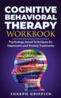 Image for Cognitive Behavioral Therapy workbook : Psychology-based Techniques for Depression and Anxiety Treatments