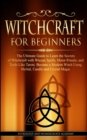 Image for Witchcraft for Beginners : The Ultimate Guide to Learn the Secrets of Witchcraft With Wiccan Spells, Moon Rituals, and Tools Like Tarots. Become a Modern Witch Using Herbal, Candle and Crystal Magic
