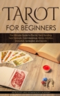 Image for Tarot for Beginners : The Ultimate Guide to Psychic Tarot Reading, Tarot Spreads, Card Meanings, History, Intuition, Divination, Symbolism and Secret