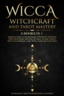 Image for Wicca Witchcraft and Tarot Mastery : 6 Books in 1: Beginner&#39;s Guide to Learn the Secrets of Witchcraft with Wiccan Spells, Moon Rituals, and Tools Like Tarots. Become a Modern Witch Using Meditation, 